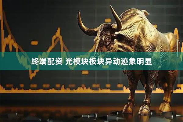 终端配资 光模块板块异动迹象明显